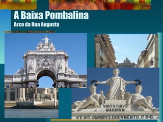A Baixa Pombalina
Arco da Rua Augusta
 