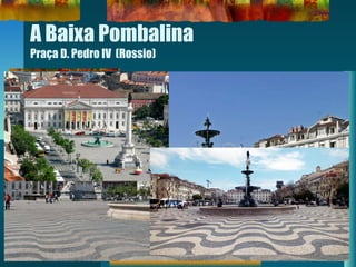 A Baixa Pombalina
Praça D. Pedro IV (Rossio)
 