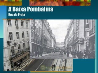 A Baixa Pombalina
Rua da Prata
 
