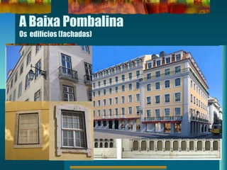 A Baixa Pombalina
Os edifícios (fachadas)
 