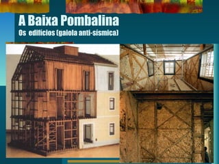 A Baixa Pombalina
Os edifícios (gaiola anti-sísmica)
 