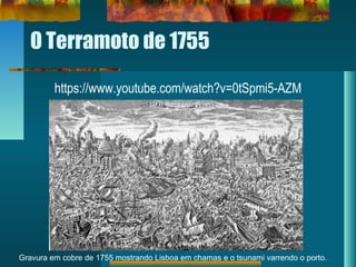 O Terramoto de 1755
https://www.youtube.com/watch?v=0tSpmi5-AZM
Gravura em cobre de 1755 mostrando Lisboa em chamas e o tsunami varrendo o porto.
 