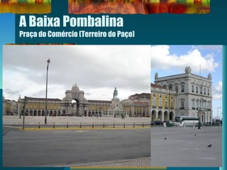 A Baixa Pombalina
Praça do Comércio (Terreiro do Paço)
 
