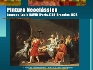 Pintura NeoclássicaPintura Neoclássica
Jacques-Louis DAVID (Paris,1748-Bruxelas,1828Jacques-Louis DAVID (Paris,1748-Bruxelas,1828
A morte de Sócrates (1787); 129.5 x 196.2 cm; óleo sobre tela
 