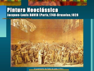 Pintura NeoclássicaPintura Neoclássica
Jacques-Louis DAVID (Paris,1748-Bruxelas,1828Jacques-Louis DAVID (Paris,1748-Bruxelas,1828
O juramento da Sala da pela (1791)
 