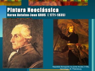Pintura NeoclássicaPintura Neoclássica
Baron Antoine-Jean GROS ( 1771-1835)Baron Antoine-Jean GROS ( 1771-1835)
Napoleão Bonaparte na ponte Arcole (1796),
Hermitage, St. Petersburg
 