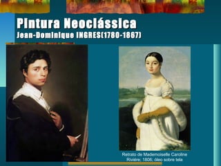 Pintura NeoclássicaPintura Neoclássica
Jean-Dominique INGRES(1780-1867)Jean-Dominique INGRES(1780-1867)
Retrato de Mademoiselle Caroline
Riviére; 1806; óleo sobre tela
 
