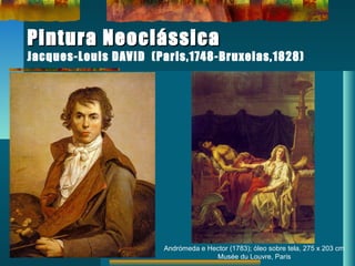 Pintura NeoclássicaPintura Neoclássica
Jacques-Louis DAVID (Paris,1748-Bruxelas,1828)
Andrómeda e Hector (1783); óleo sobre tela, 275 x 203 cm
Musée du Louvre, Paris
 