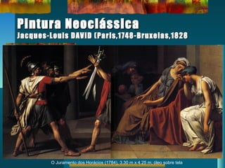 Pintura NeoclássicaPintura Neoclássica
Jacques-Louis DAVID (Paris,1748-Bruxelas,1828Jacques-Louis DAVID (Paris,1748-Bruxelas,1828
O Juramento dos Horácios (1784), 3.30 m x 4.25 m; óleo sobre tela
 