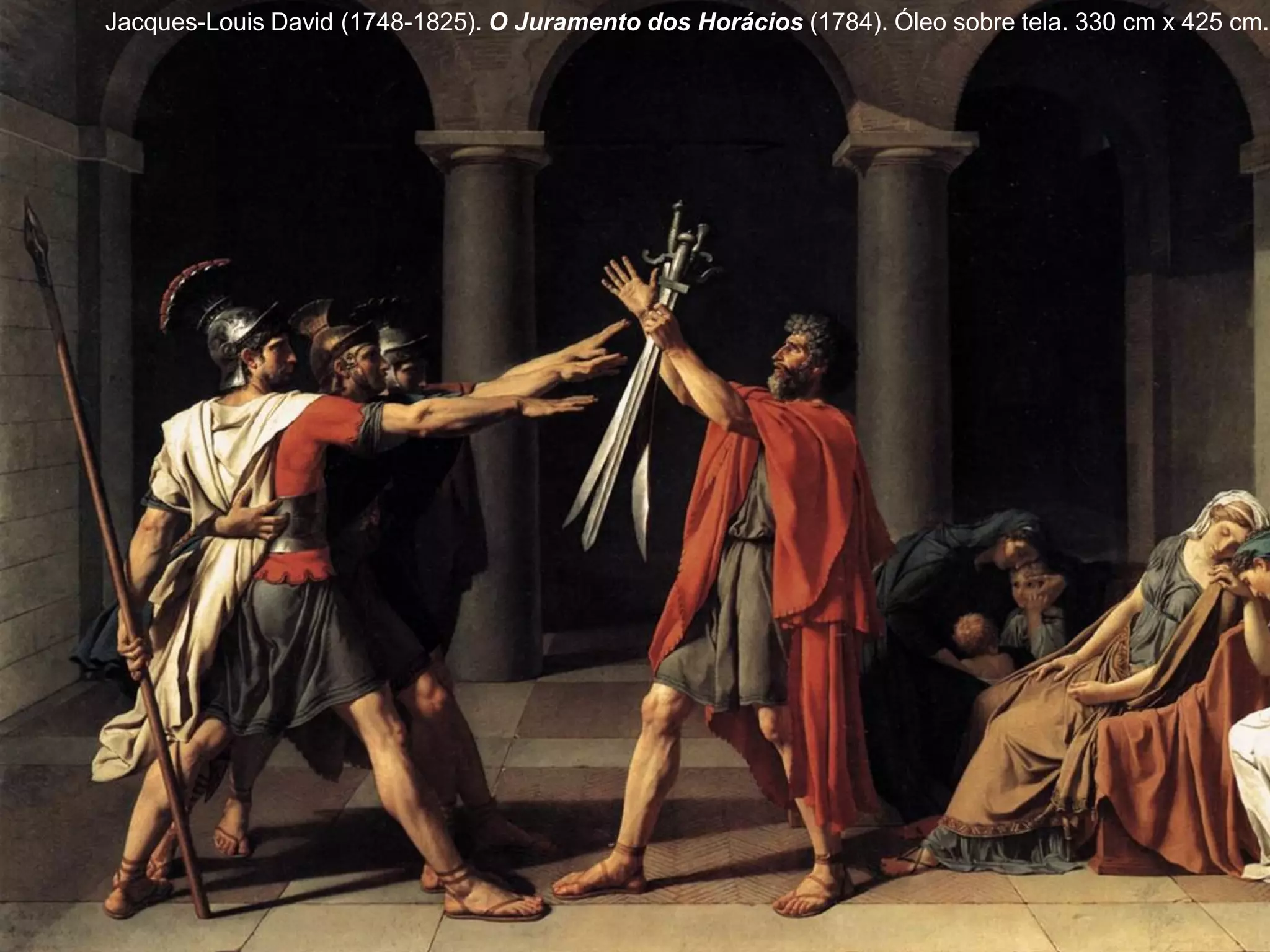 Jacques-Louis David (1748-1825). O Juramento dos Horácios (1784). Óleo sobre tela. 330 cm x 425 cm.

 