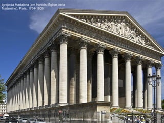 Igreja da Madalena (em francês: Église de la
Madeleine), Paris, 1764-1806

 