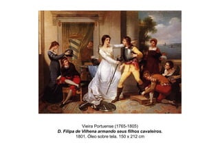 Vieira Portuense (1765-1805)
D. Filipa de Vilhena armando seus filhos cavaleiros.
1801. Óleo sobre tela. 150 x 212 cm

 