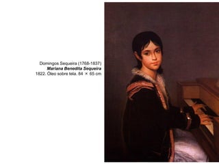 Domingos Sequeira (1768-1837)
Mariana Benedita Sequeira
1822. Óleo sobre tela. 84 × 65 cm

 