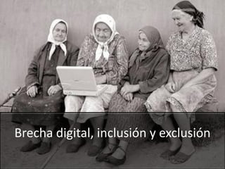 Brecha digital, inclusión y exclusión
 