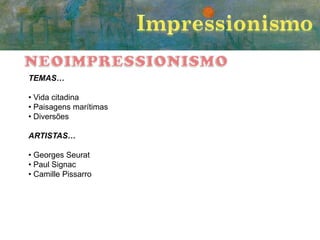 TEMAS…
• Vida citadina
• Paisagens marítimas
• Diversões
ARTISTAS…
• Georges Seurat
• Paul Signac
• Camille Pissarro

 