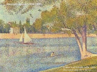 Georges Seurat (1859-1891)

O Sena e La Grande Jatte. 1888
Óleo sobre tela. 65 × 82 cm

 