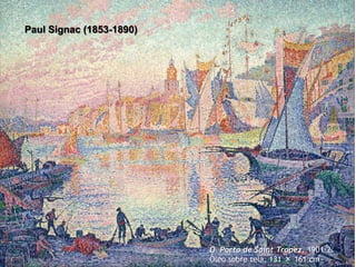 Paul Signac (1853-1890)

O Porto de Saint Tropez, 1901-2.
Óleo sobre tela. 131 × 161 cm

 