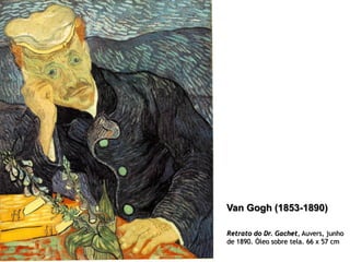 Van Gogh (1853-1890)
Retrato do Dr. Gachet, Auvers, junho
de 1890. Óleo sobre tela. 66 x 57 cm

 