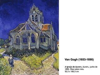 Van Gogh (1853-1890)
A Igreja de Auvers, Auvers, junho de
1890. Óleo sobre tela.
50,5 x 100,5 cm

 
