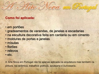Alguns exemplos de Arte Nova em Portugal…

Fachada de prédio estilo Arte Nova
em Aveiro

Portão Arte Nova – Vila Real de S...