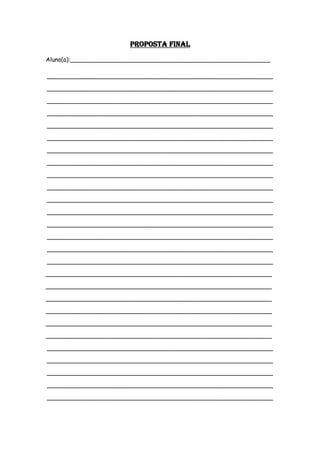 PROPOSTA FINAL
Aluno(a):______________________________________________________
_____________________________________________________________
_____________________________________________________________
_____________________________________________________________
_____________________________________________________________
_____________________________________________________________
_____________________________________________________________
_____________________________________________________________
_____________________________________________________________
_____________________________________________________________
_____________________________________________________________
_____________________________________________________________
_____________________________________________________________
_____________________________________________________________
_____________________________________________________________
_____________________________________________________________
_____________________________________________________________
_____________________________________________________________
_____________________________________________________________
_____________________________________________________________
_____________________________________________________________
_____________________________________________________________
_____________________________________________________________
_____________________________________________________________
_____________________________________________________________
_____________________________________________________________
_____________________________________________________________
_____________________________________________________________
 