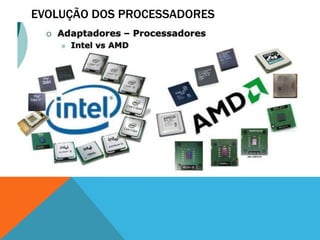 EVOLUÇÃO DOS PROCESSADORES
 