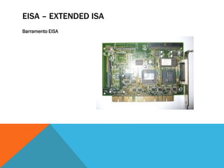 EISA – EXTENDED ISA
Barramento EISA
 