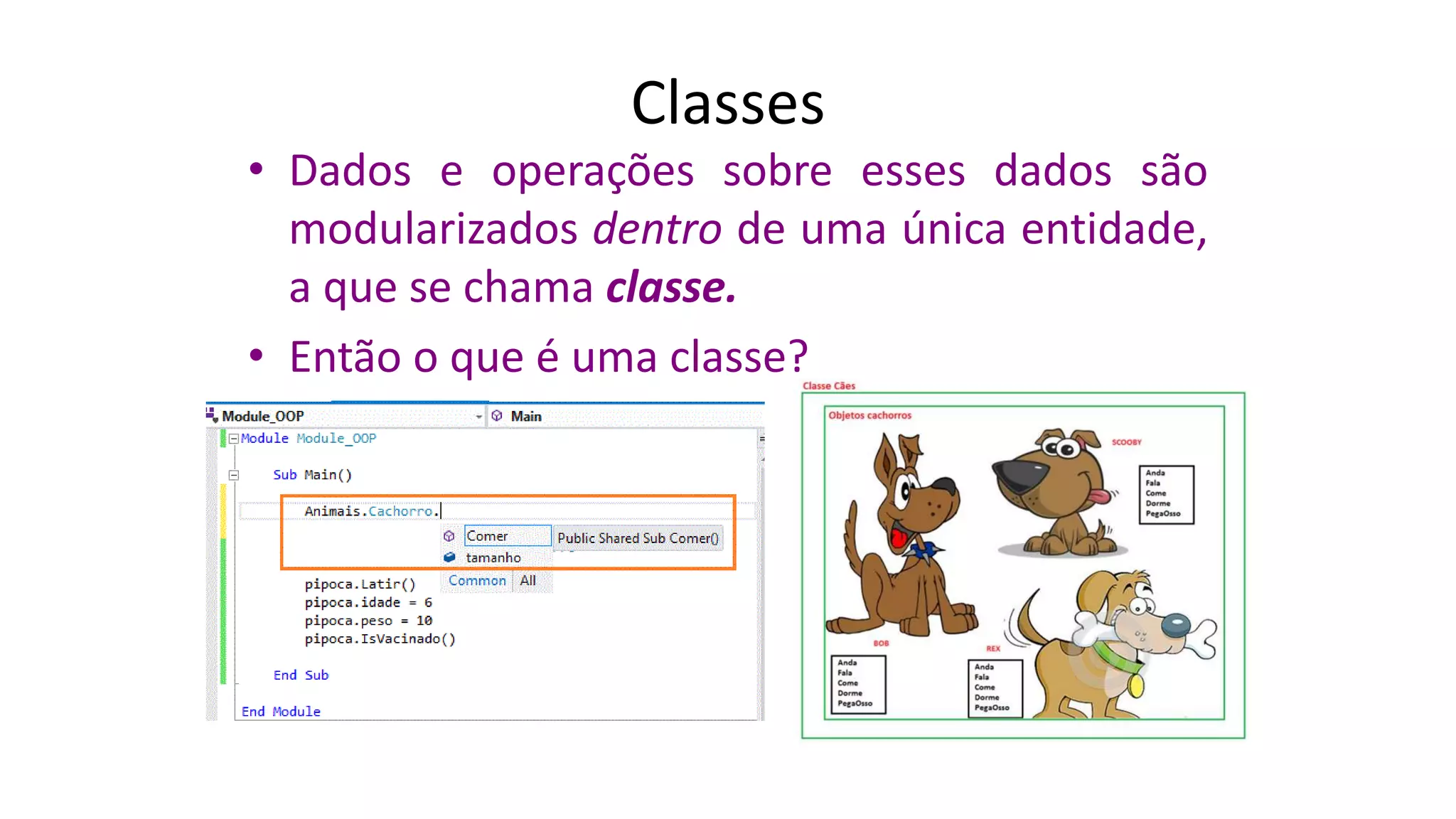 Classes
• Dados e operações sobre esses dados são
modularizados dentro de uma única entidade,
a que se chama classe.
• Então o que é uma classe?
 