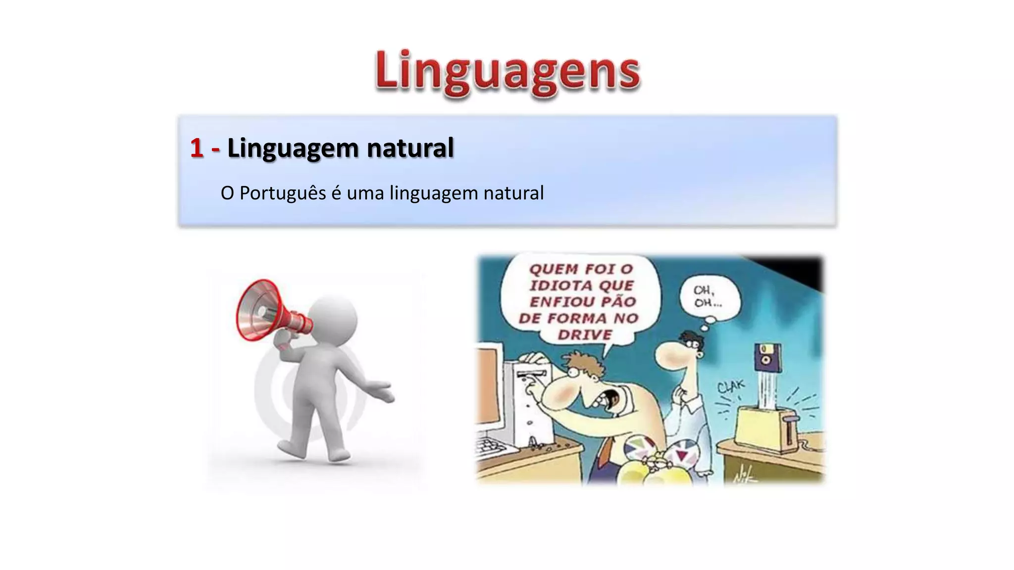 1 - Linguagem natural
O Português é uma linguagem natural
 