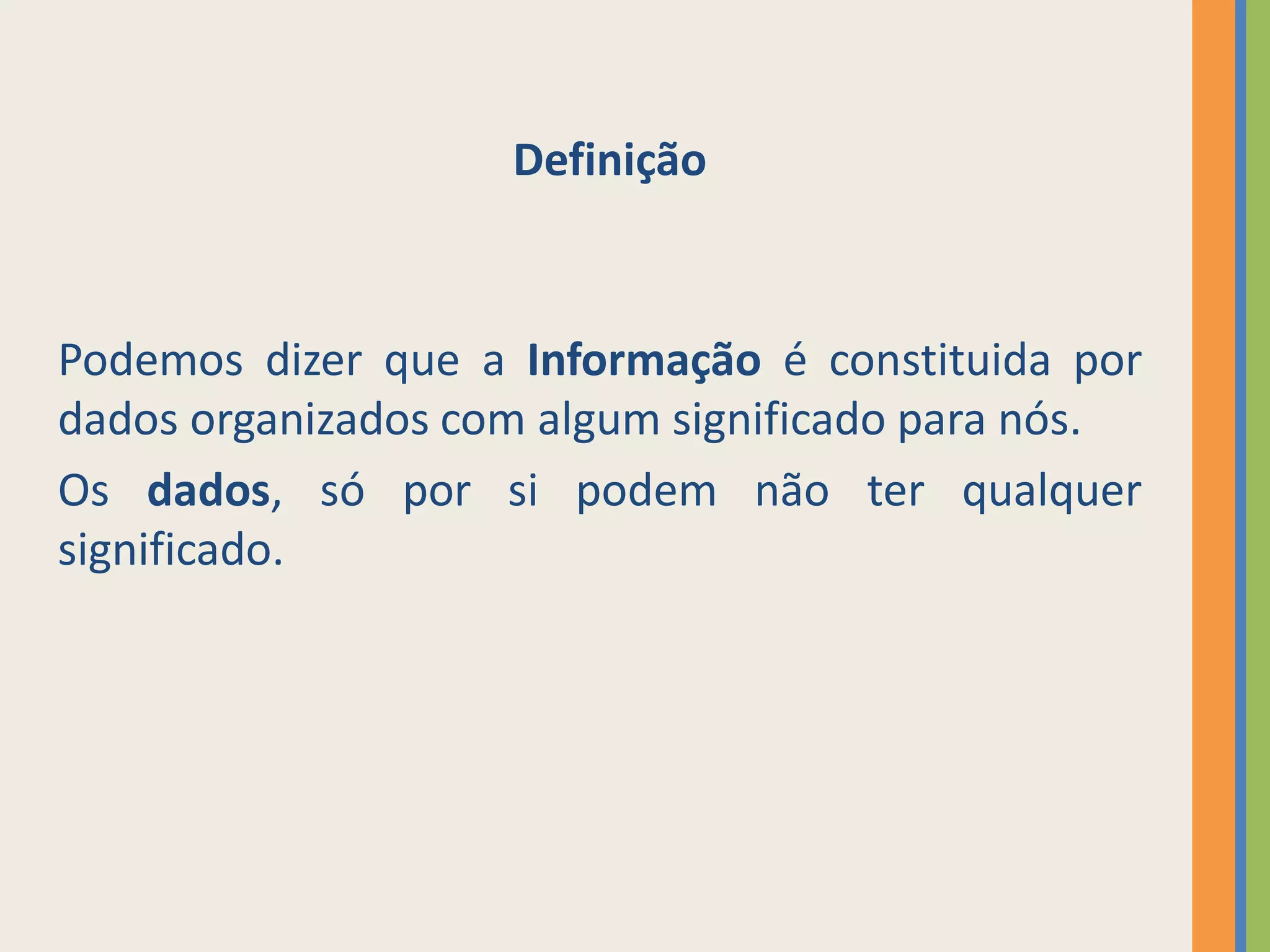 Definição



Podemos dizer que a Informação é constituida por
dados organizados com algum significado para nós.
Os dados, só por si podem não ter qualquer
significado.
 