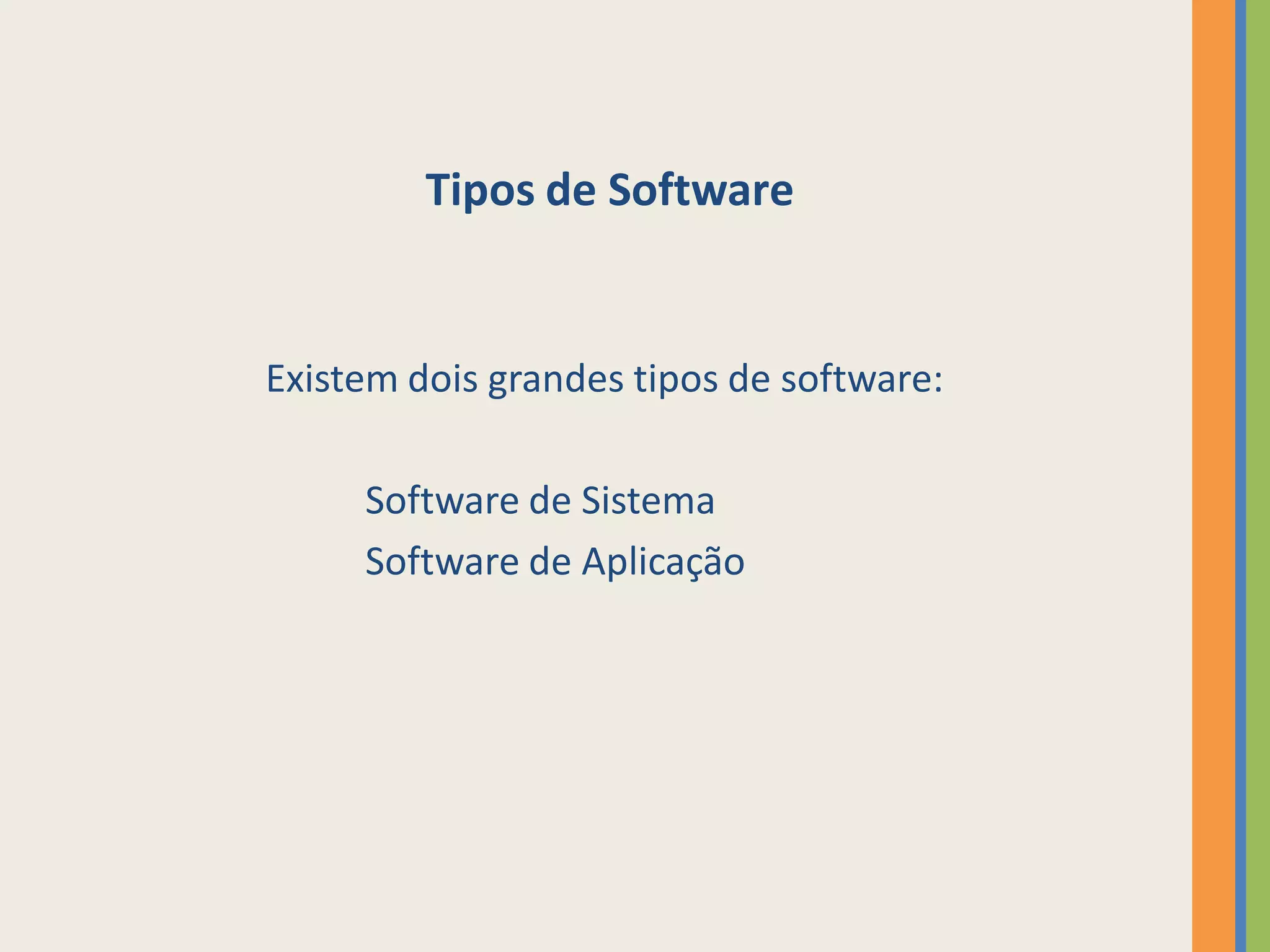 Tipos de Software


Existem dois grandes tipos de software:

     Software de Sistema
     Software de Aplicação
 