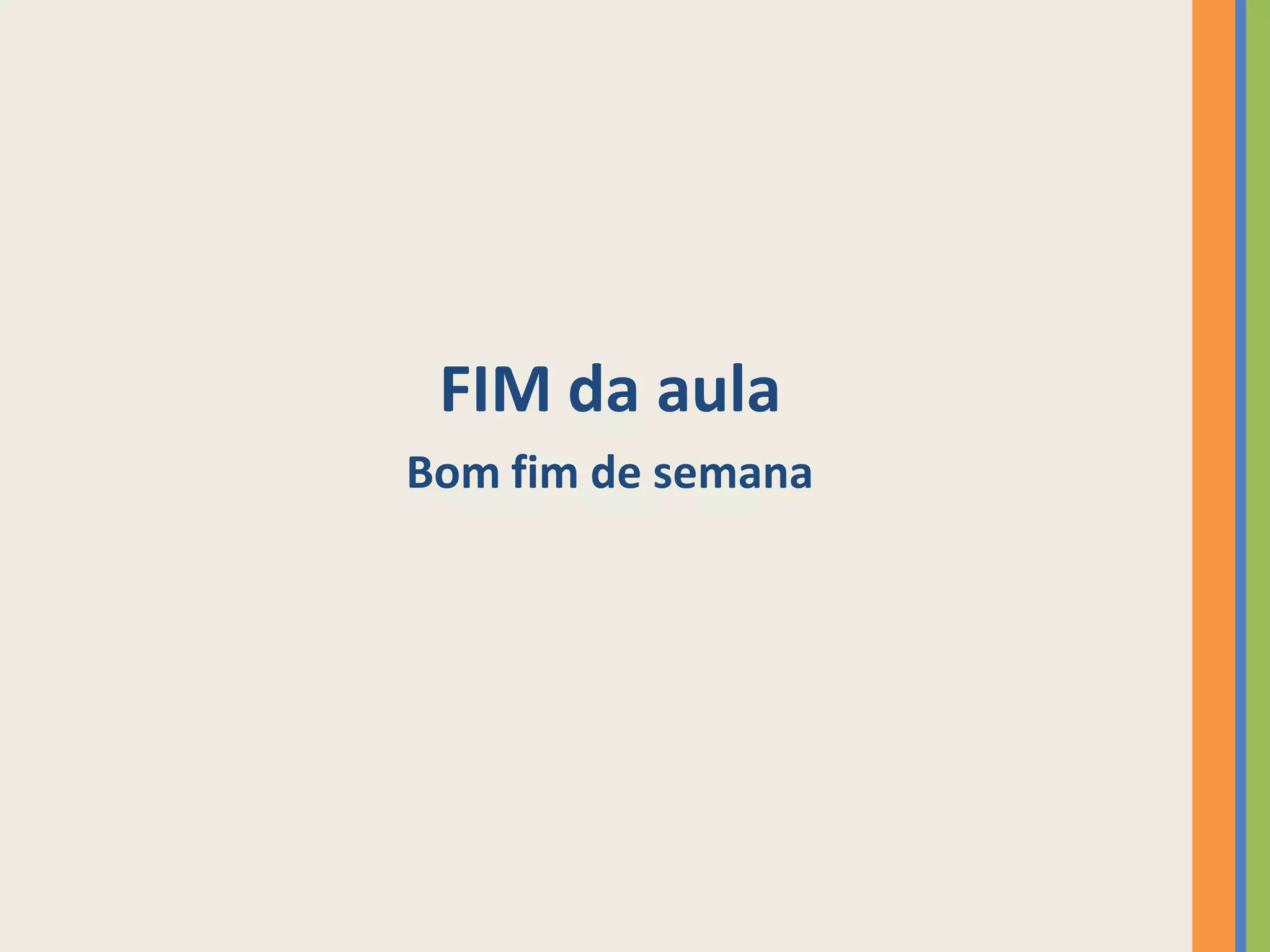 FIM da aula
Bom fim de semana
 