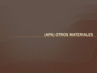 (APA) OTROS MATERIALES
 