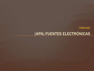Internet
(APA) FUENTES ELECTRÓNICAS
 