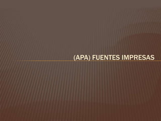 (APA) FUENTES IMPRESAS
 