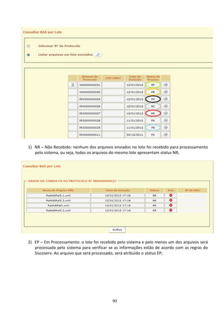 90
1) NR – Não Recebido: nenhum dos arquivos enviados no lote foi recebido para processamento
pelo sistema, ou seja, todos os arquivos do mesmo lote apresentam status NR;
2) EP – Em Processamento: o lote foi recebido pelo sistema e pelo menos um dos arquivos será
processado pelo sistema para verificar se as informações estão de acordo com as regras do
Siscoserv. Ao arquivo que será processado, será atribuído o status EP;
 