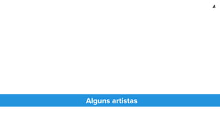 Alguns artistas
A
 