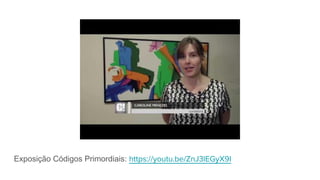 Exposição Códigos Primordiais: https://youtu.be/ZnJ3lEGyX9I
 