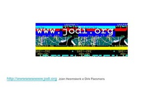 http://wwwwwwwww.jodi.org Joan Heemskerk e Dirk Paesmans
 