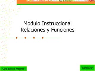 Módulo Instruccional Relaciones y Funciones Comenzar Guía para el maestro 