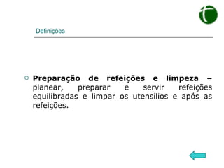 Definições Preparação de refeições e limpeza –  planear, preparar e servir refeições equilibradas e limpar os utensílios e após as refeições. 