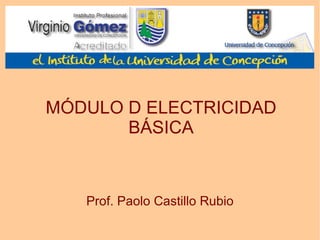 MÓDULO D ELECTRICIDAD BÁSICA Prof. Paolo Castillo Rubio 