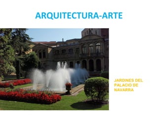 ARQUITECTURA-ARTE
JARDINES DEL
PALACIO DE
NAVARRA
 