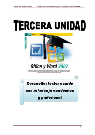 Módulo de Contenidos NTICS 1   Facultad de Ciencias Humanas y de la Educación (SEMIPRESENCIAL)




                  Desarrollar textos acorde
                 con su trabajo académico
                                y profesional




                                                                                           40
 