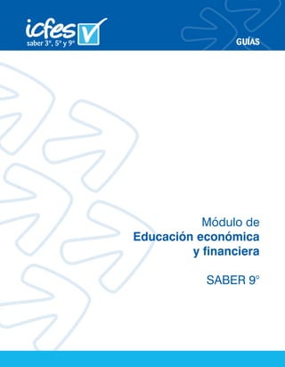 GUÍAS 
Módulo de 
Educación económica 
y financiera 
SABER 9° 
saber 3º, 5º y 9º 
 