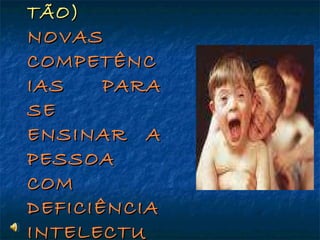 AS 10  (NEM TÃO)   NOVAS COMPETÊNCIAS PARA SE ENSINAR  A PESSOA COM DEFICIÊNCIA INTELECTUAL 