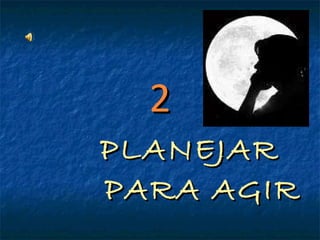 2 PLANEJAR  PARA AGIR 
