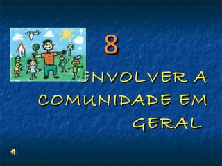 8 ENVOLVER A COMUNIDADE EM GERAL  