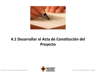Gerencia de proyectos de automatización Ing. Carlos Andrés Betancur Gálvez
4.1 Desarrollar el Acta de Constitución del
Proyecto
93
 