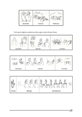 
111
LIBRAS 
 
Você que já digitou as palavras acima, agora vamos formar frases:
 